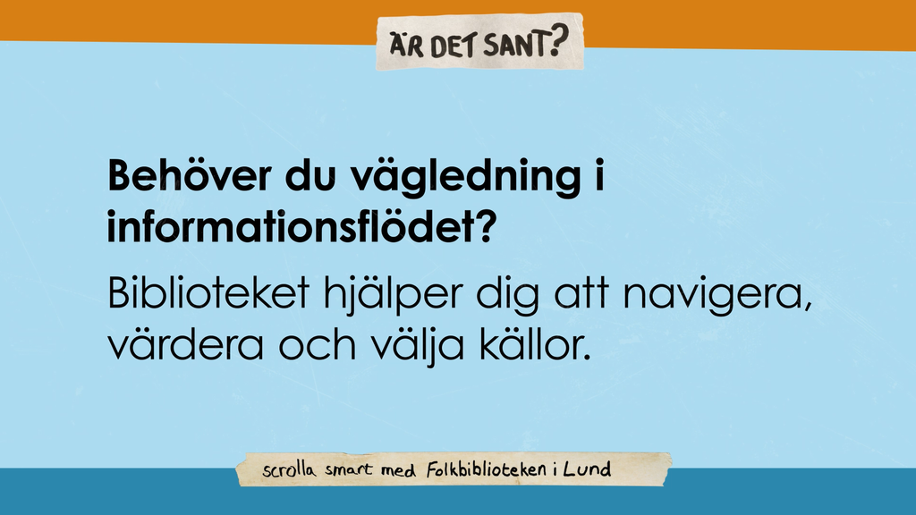 En infoskärm visar texten: Är det sant? Behöver du vägledning i informationsflödet? Biblioteket hjälper dig att navigera, värdera och välja källor. Scrolla smart med Folkbiblioteken i Lund.