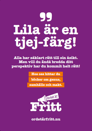 Affisch: Lila är en tjejfärg! Alla har såklart rätt till sin åsikt. Men vill du ändå bredda ditt perspektiv har du kommit helt rätt! Hos oss hittar du böcker om genus, samhälle och makt. Ordet är fritt.nu